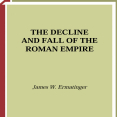 James W. Ermatinger - The Decline and Fall of the Roman Empire (Greenwood Guides to Historic Events of the Ancient World)